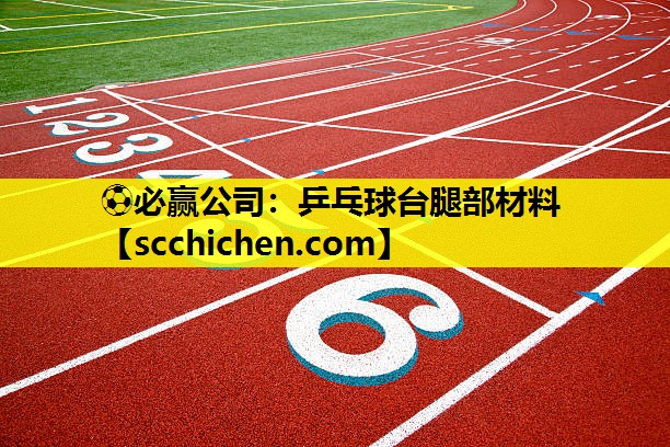 ⚽必赢公司：乒乓球台腿部材料