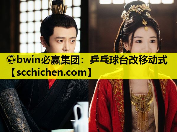 ⚽bwin必赢集团：乒乓球台改移动式