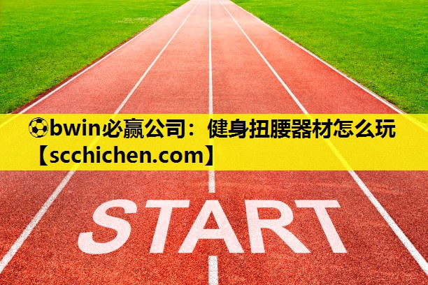 ⚽bwin必赢公司：健身扭腰器材怎么玩