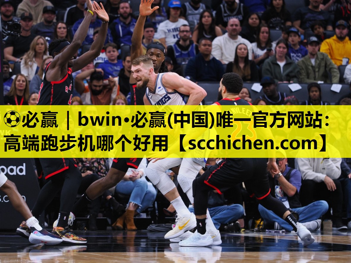 ⚽必赢｜bwin·必赢(中国)唯一官方网站：高端跑步机哪个好用