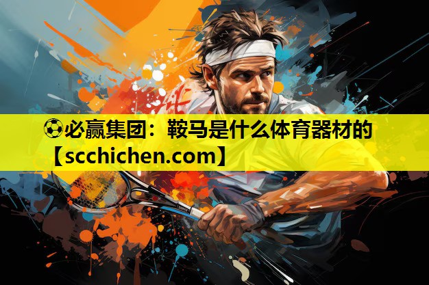 ⚽必赢集团：鞍马是什么体育器材的