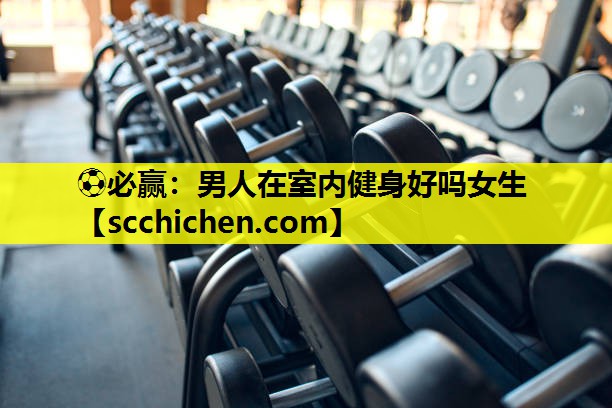 男人在室内健身好吗女生