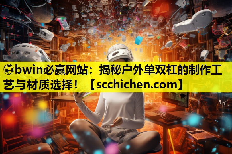 揭秘户外单双杠的制作工艺与材质选择！