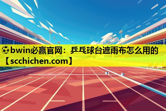 乒乓球台遮雨布怎么用的
