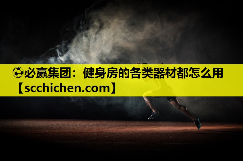 健身房的各类器材都怎么用