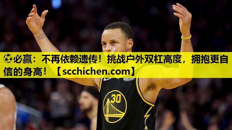 不再依赖遗传！挑战户外双杠高度，拥抱更自信的身高！